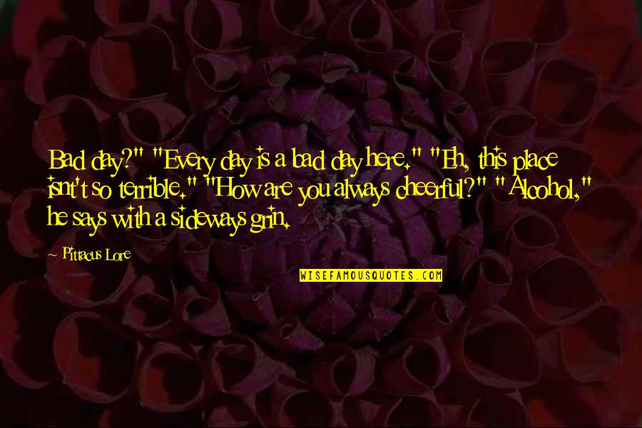 Great Expectations Uncle Pumblechook Quotes By Pittacus Lore: Bad day?" "Every day is a bad day Great Expectations Uncle Pumblechook Quotes By Pittacus Lore: Bad day?" "Every day is a bad day
