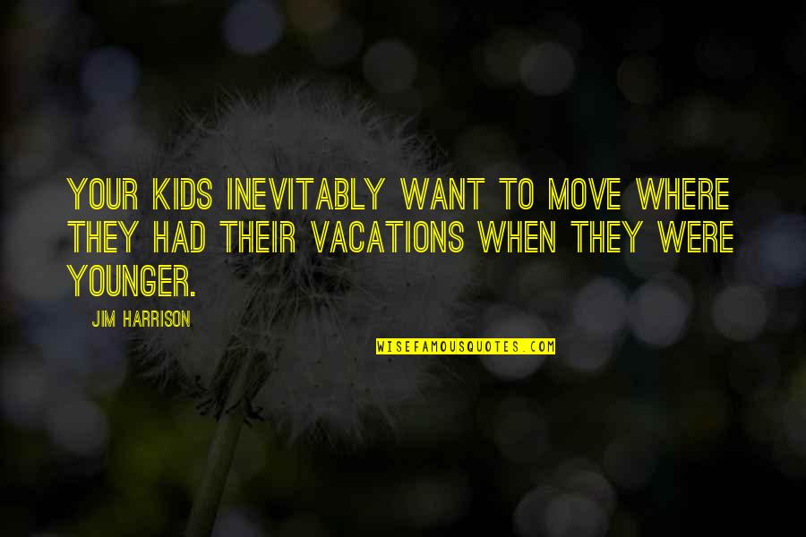 Great Expectations Upper Class Quotes By Jim Harrison: Your kids inevitably want to move where they