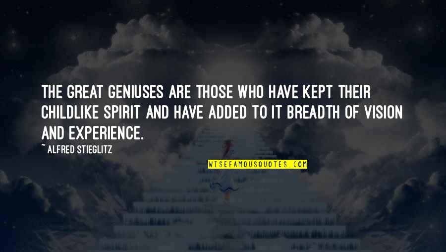 Great Experience Quotes By Alfred Stieglitz: The great geniuses are those who have kept
