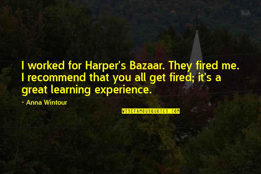 Great Experience Quotes By Anna Wintour: I worked for Harper's Bazaar. They fired me.