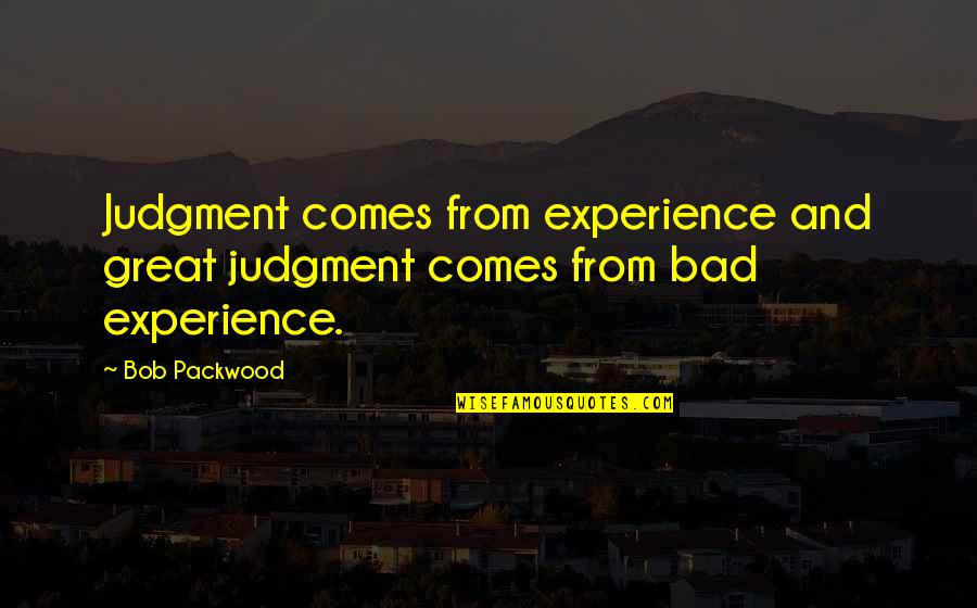 Great Experience Quotes By Bob Packwood: Judgment comes from experience and great judgment comes