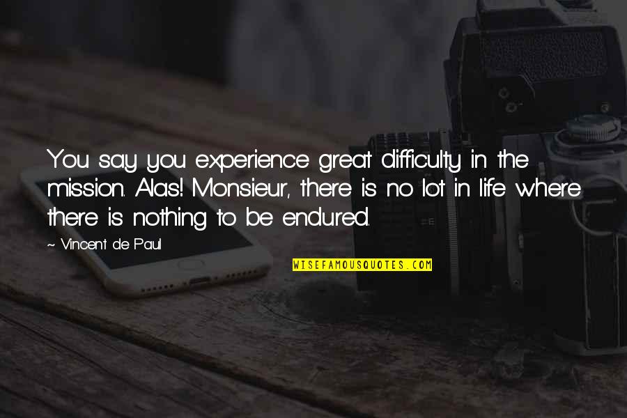 Great Experience Quotes By Vincent De Paul: You say you experience great difficulty in the
