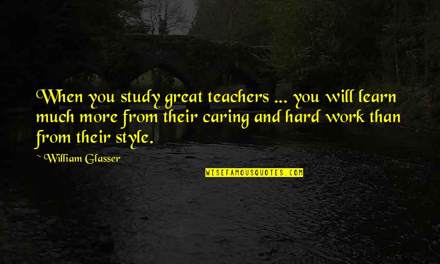 Great Experience Quotes By William Glasser: When you study great teachers ... you will