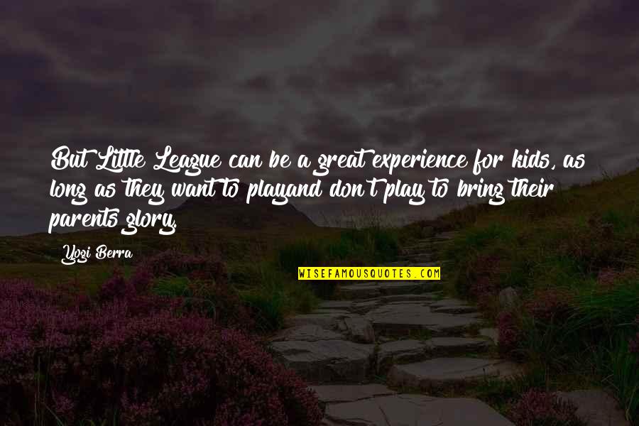 Great Experience Quotes By Yogi Berra: But Little League can be a great experience