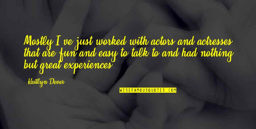 Great Experiences Quotes By Kaitlyn Dever: Mostly I've just worked with actors and actresses Great Experiences Quotes By Kaitlyn Dever: Mostly I've just worked with actors and actresses