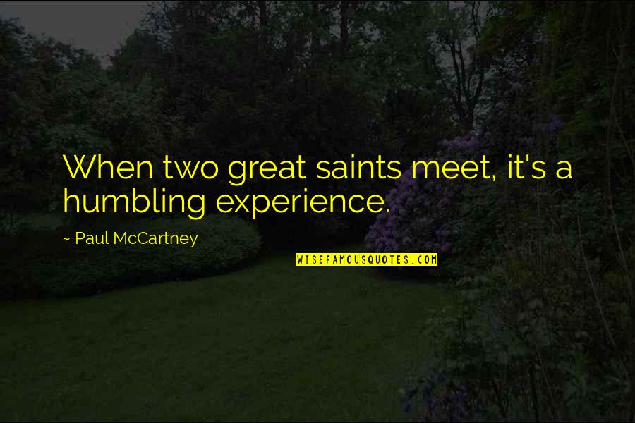 Great Experiences Quotes By Paul McCartney: When two great saints meet, it's a humbling Great Experiences Quotes By Paul McCartney: When two great saints meet, it's a humbling