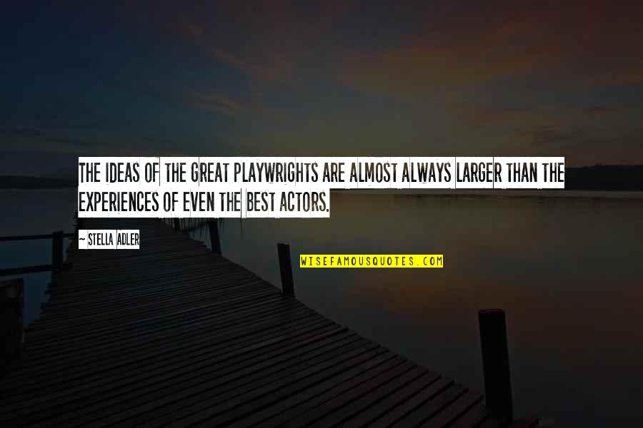 Great Experiences Quotes By Stella Adler: The ideas of the great playwrights are almost Great Experiences Quotes By Stella Adler: The ideas of the great playwrights are almost