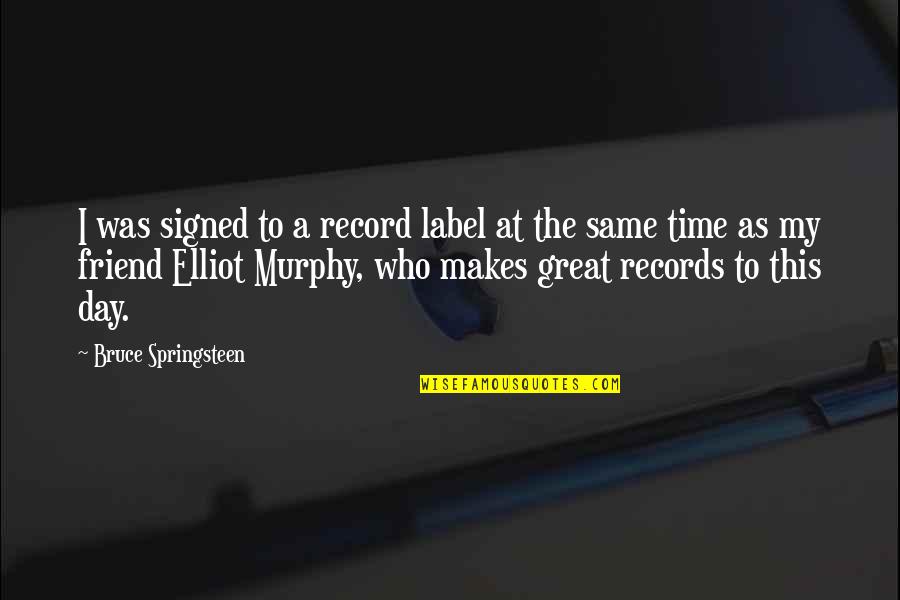 Great Fading Quotes By Bruce Springsteen: I was signed to a record label at