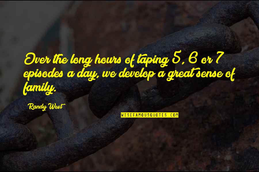 Great Family Day Quotes By Randy West: Over the long hours of taping 5, 6