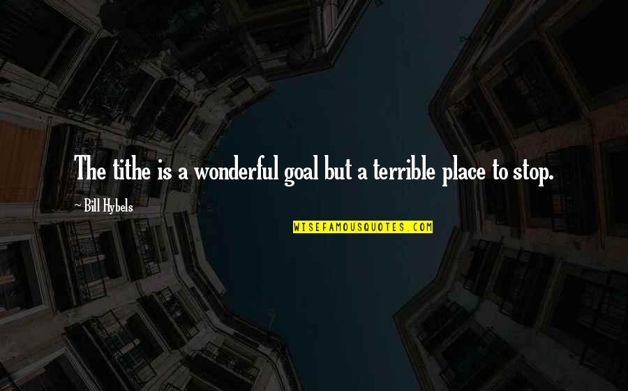 Great Famine Quotes By Bill Hybels: The tithe is a wonderful goal but a