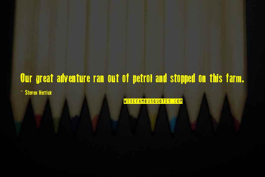 Great Farm Quotes By Steven Herrick: Our great adventure ran out of petrol and