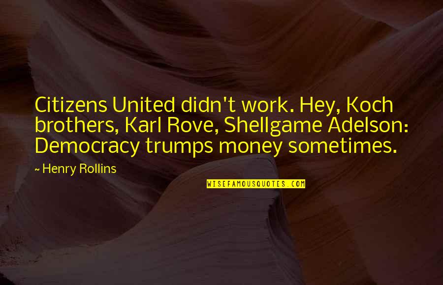 Great Fat Bastard Quotes By Henry Rollins: Citizens United didn't work. Hey, Koch brothers, Karl