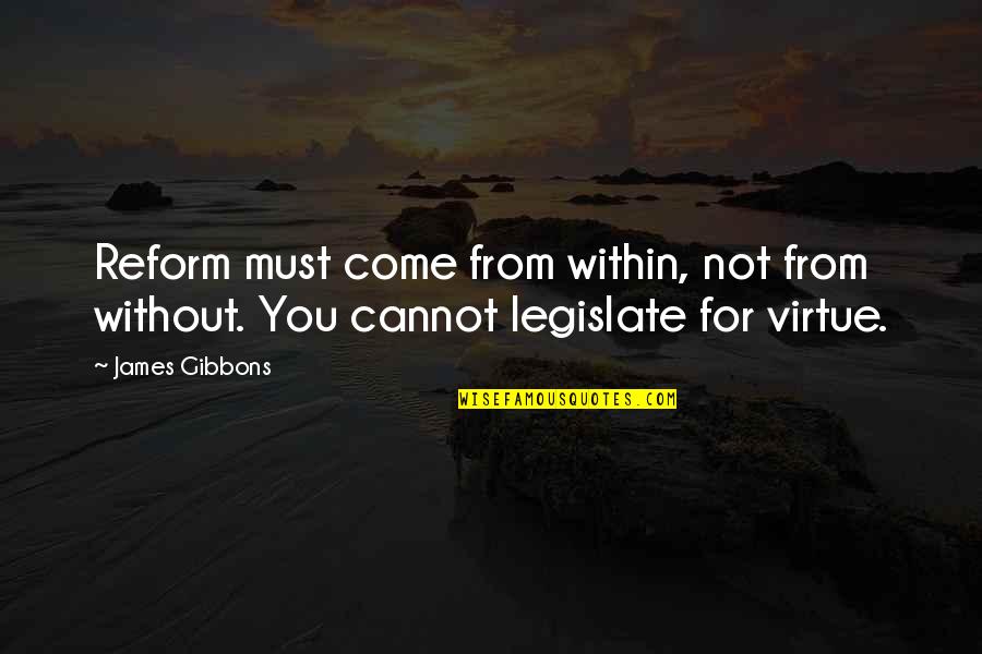 Great Father In Laws Quotes By James Gibbons: Reform must come from within, not from without.