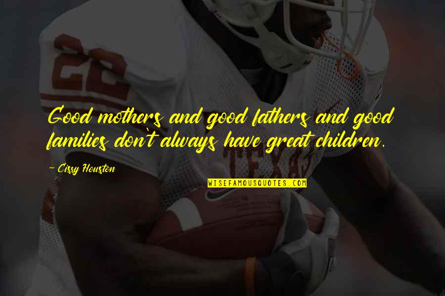 Great Fathers Quotes By Cissy Houston: Good mothers and good fathers and good families