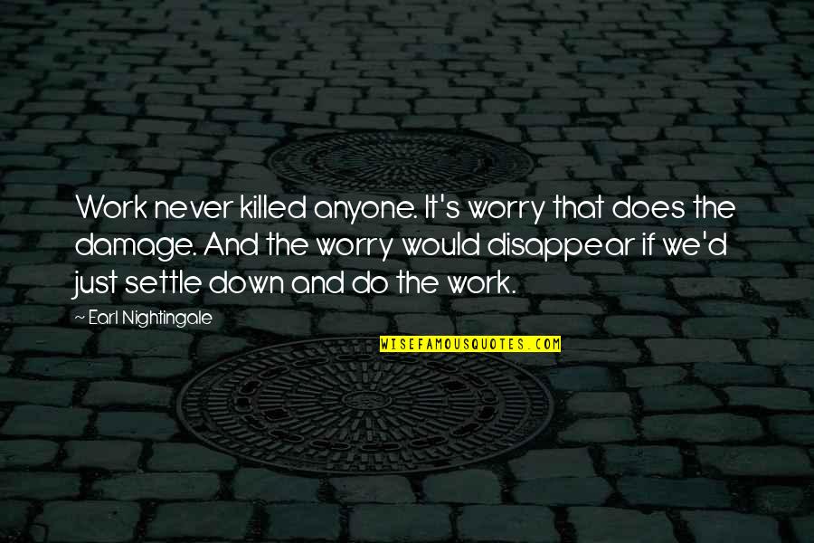 Great Fathers Quotes By Earl Nightingale: Work never killed anyone. It's worry that does