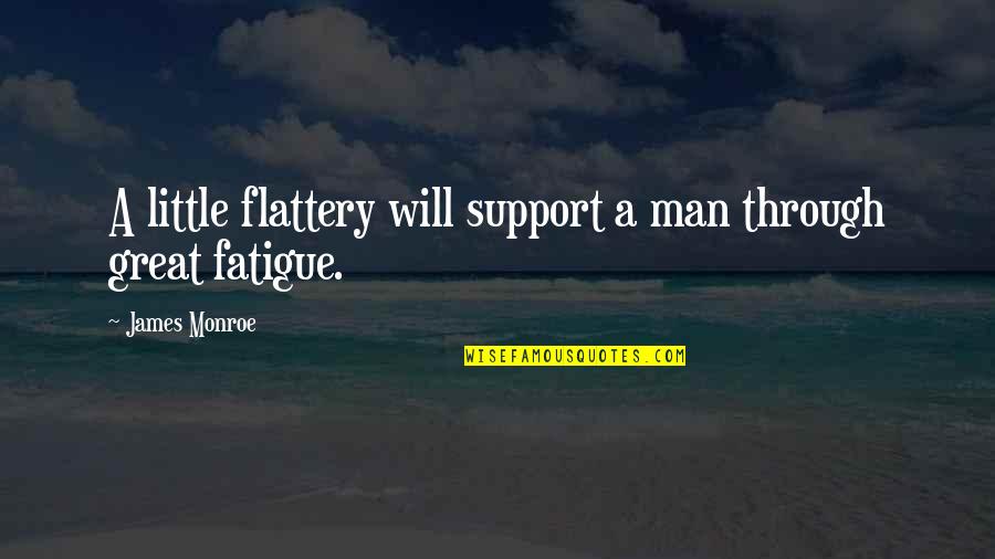 Great Fatigue Quotes By James Monroe: A little flattery will support a man through