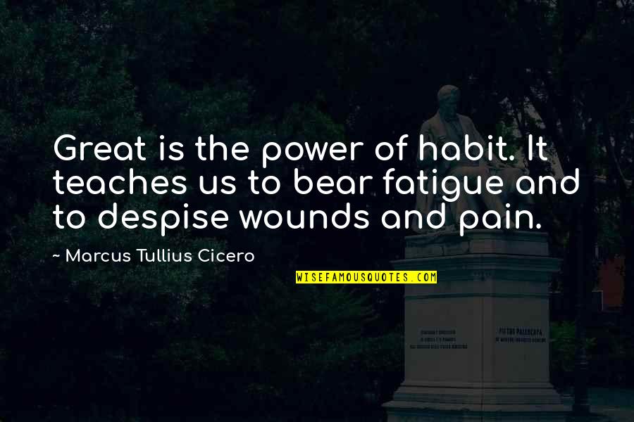 Great Fatigue Quotes By Marcus Tullius Cicero: Great is the power of habit. It teaches