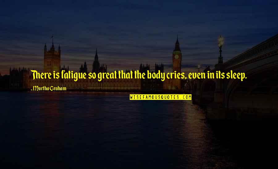 Great Fatigue Quotes By Martha Graham: There is fatigue so great that the body