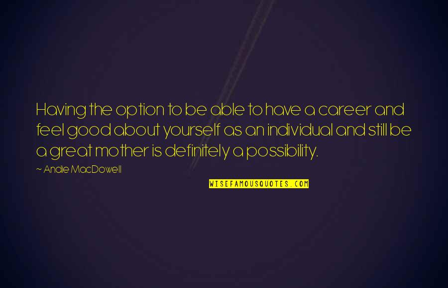 Great Feel Good Quotes By Andie MacDowell: Having the option to be able to have