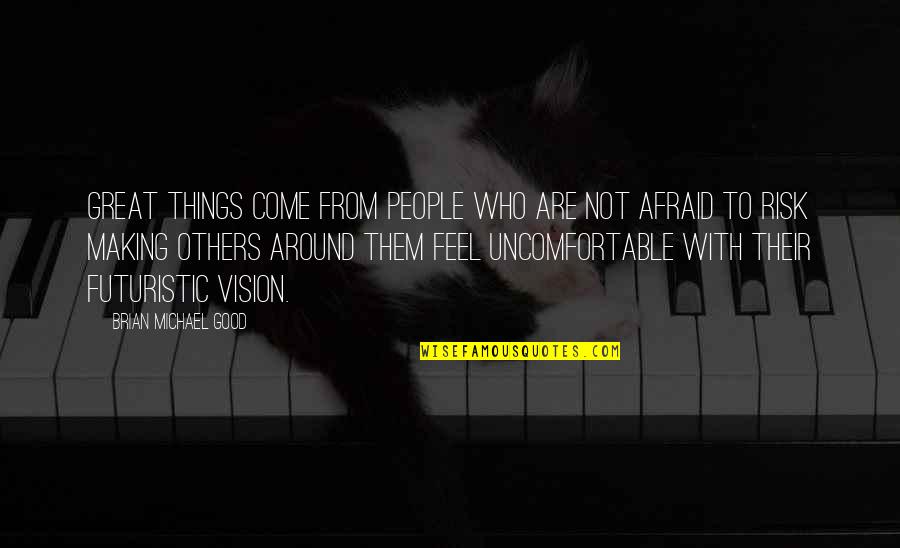 Great Feel Good Quotes By Brian Michael Good: Great things come from people who are not