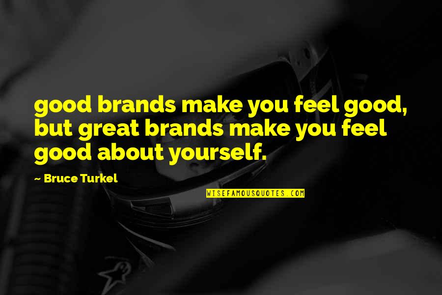 Great Feel Good Quotes By Bruce Turkel: good brands make you feel good, but great