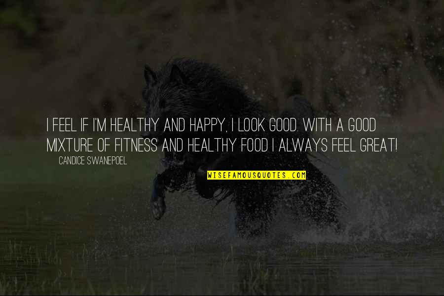 Great Feel Good Quotes By Candice Swanepoel: I feel if I'm healthy and happy, I