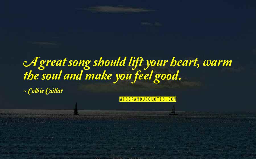 Great Feel Good Quotes By Colbie Caillat: A great song should lift your heart, warm