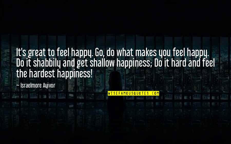 Great Feel Good Quotes By Israelmore Ayivor: It's great to feel happy. Go, do what