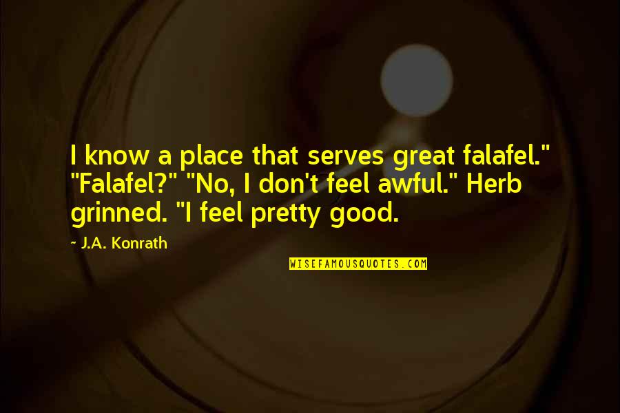 Great Feel Good Quotes By J.A. Konrath: I know a place that serves great falafel."