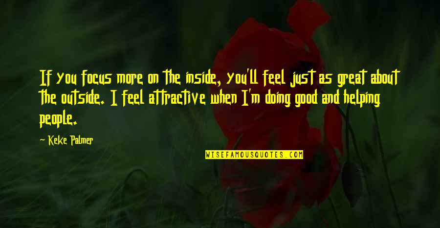 Great Feel Good Quotes By Keke Palmer: If you focus more on the inside, you'll