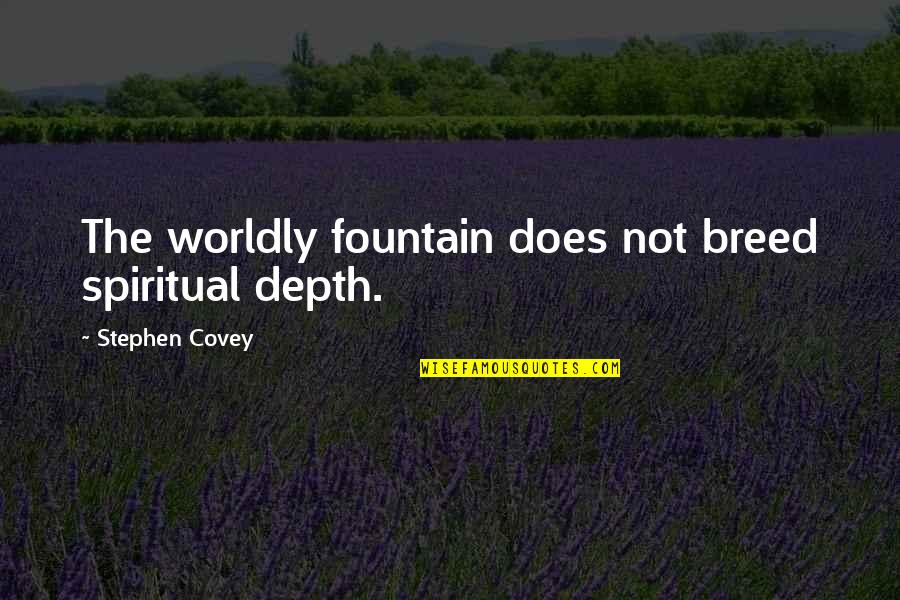 Great Female Leaders Quotes By Stephen Covey: The worldly fountain does not breed spiritual depth.