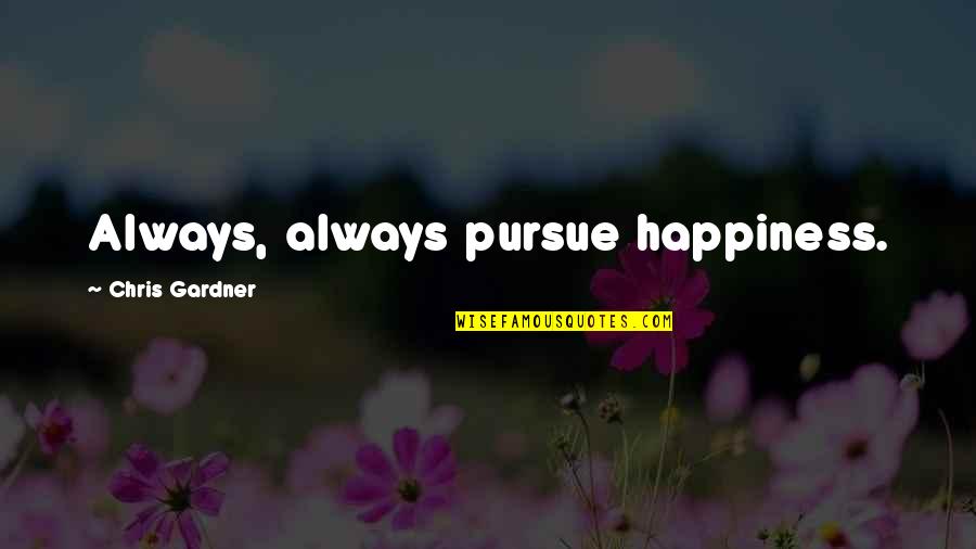 Great Fern Quotes By Chris Gardner: Always, always pursue happiness. Great Fern Quotes By Chris Gardner: Always, always pursue happiness.