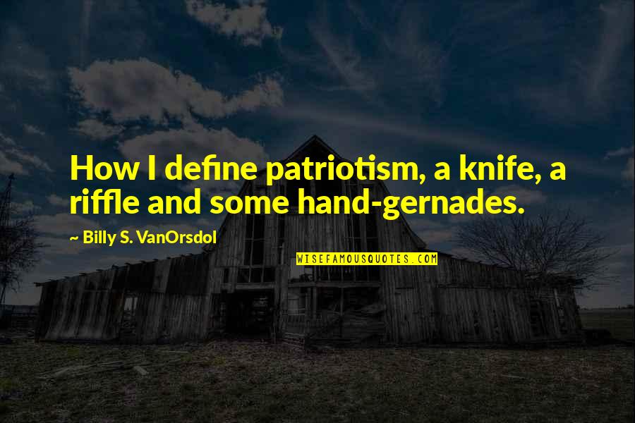 Great Ffa Quotes By Billy S. VanOrsdol: How I define patriotism, a knife, a riffle