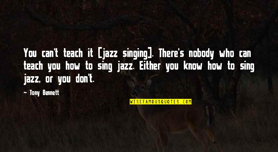 Great Ffa Quotes By Tony Bennett: You can't teach it [jazz singing]. There's nobody
