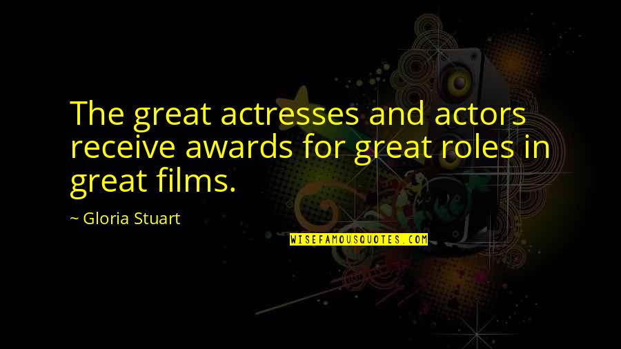 Great Films Quotes By Gloria Stuart: The great actresses and actors receive awards for