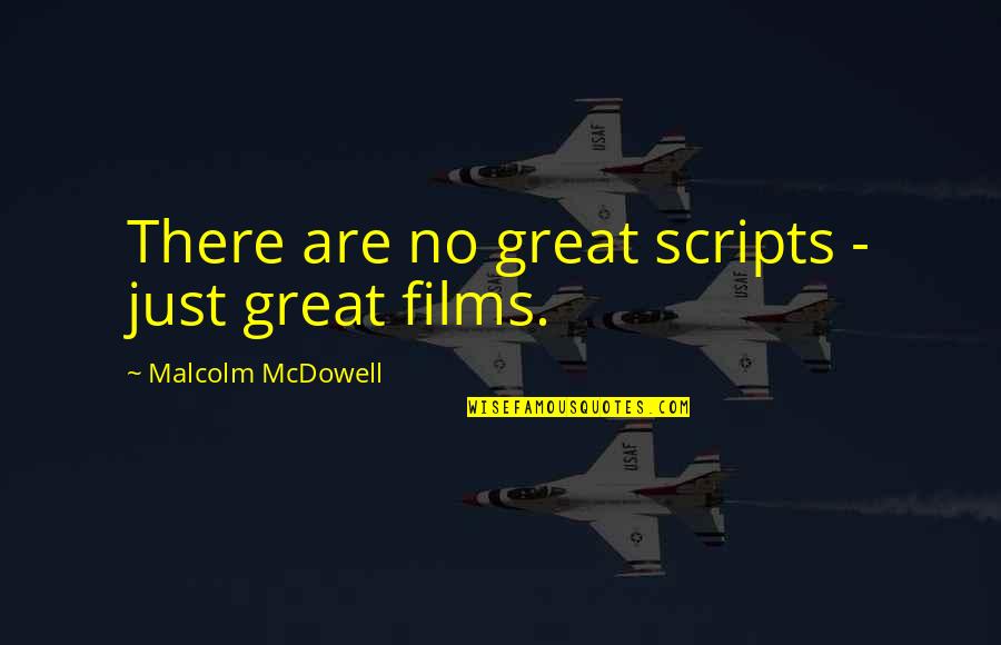 Great Films Quotes By Malcolm McDowell: There are no great scripts - just great