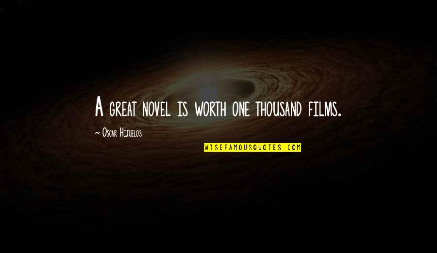 Great Films Quotes By Oscar Hijuelos: A great novel is worth one thousand films.