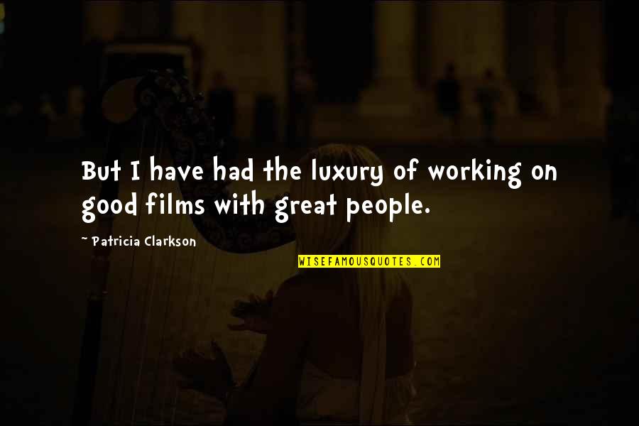 Great Films Quotes By Patricia Clarkson: But I have had the luxury of working
