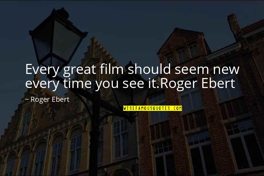 Great Films Quotes By Roger Ebert: Every great film should seem new every time