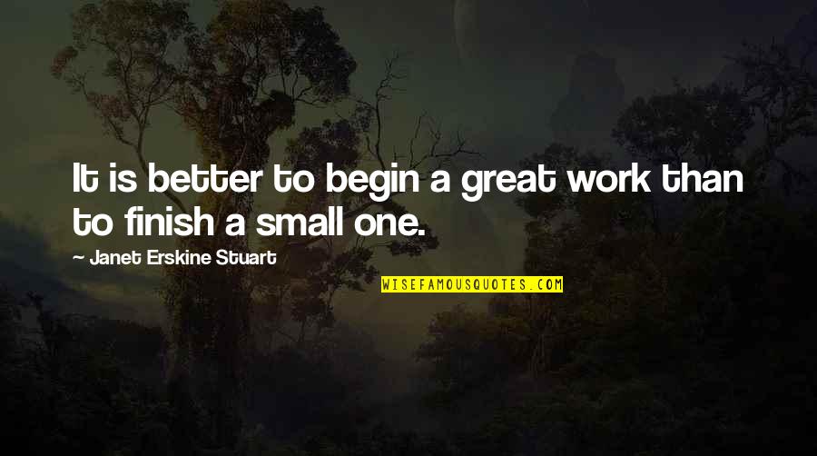 Great Finish Quotes By Janet Erskine Stuart: It is better to begin a great work