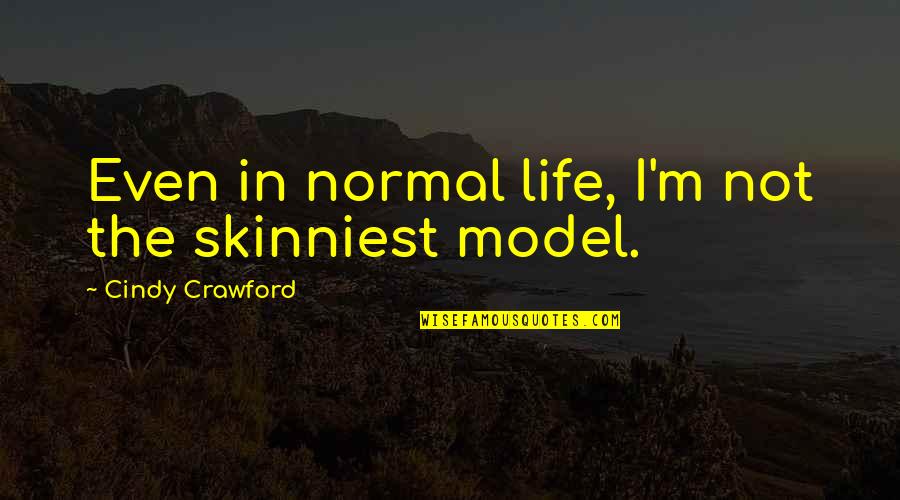 Great Fireman Quotes By Cindy Crawford: Even in normal life, I'm not the skinniest