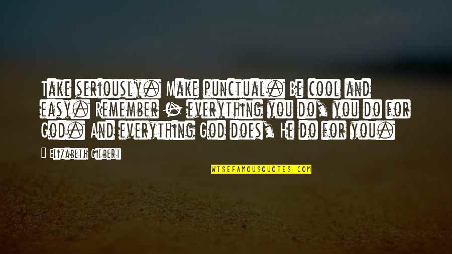 Great Fireman Quotes By Elizabeth Gilbert: Take seriously. Make punctual. Be cool and easy.