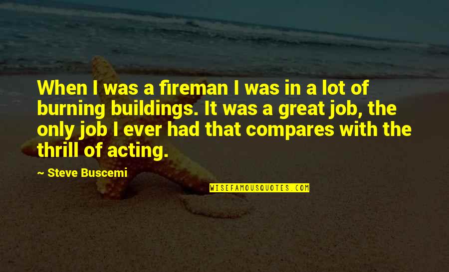 Great Fireman Quotes By Steve Buscemi: When I was a fireman I was in Great Fireman Quotes By Steve Buscemi: When I was a fireman I was in