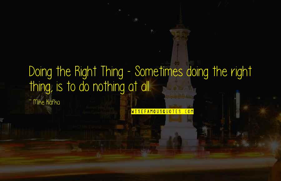 Great First Sentence Quotes By Mike Kafka: Doing the Right Thing - Sometimes doing the