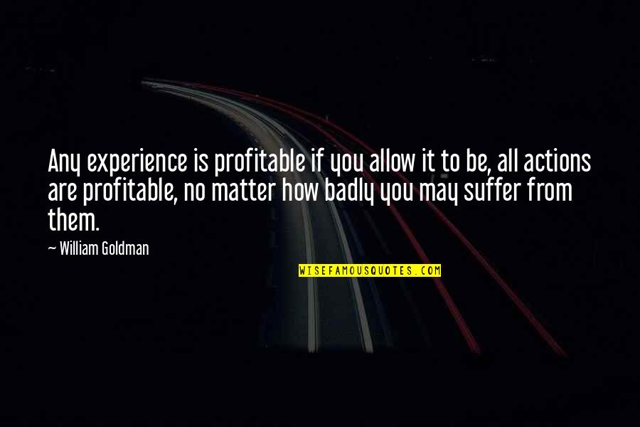 Great First Sentence Quotes By William Goldman: Any experience is profitable if you allow it Great First Sentence Quotes By William Goldman: Any experience is profitable if you allow it