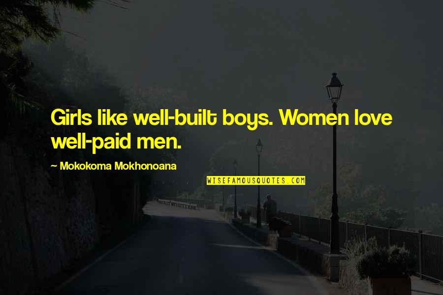 Great Fisherman Quotes By Mokokoma Mokhonoana: Girls like well-built boys. Women love well-paid men.