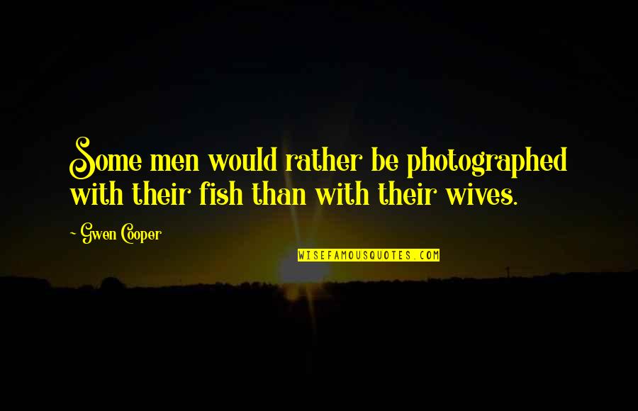 Great Fishing Quotes By Gwen Cooper: Some men would rather be photographed with their