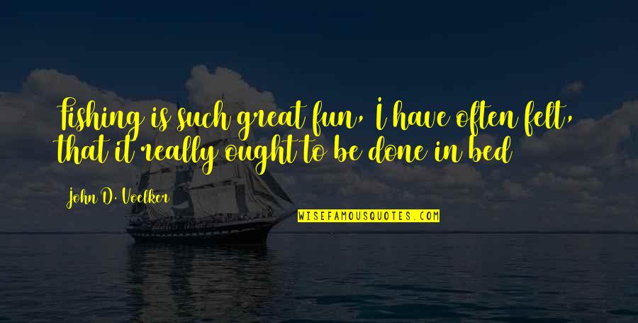Great Fishing Quotes By John D. Voelker: Fishing is such great fun, I have often
