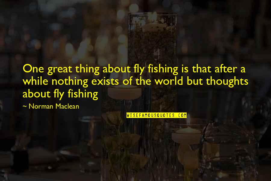 Great Fishing Quotes By Norman Maclean: One great thing about fly fishing is that