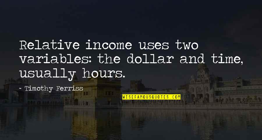 Great Flood Bible Quotes By Timothy Ferriss: Relative income uses two variables: the dollar and